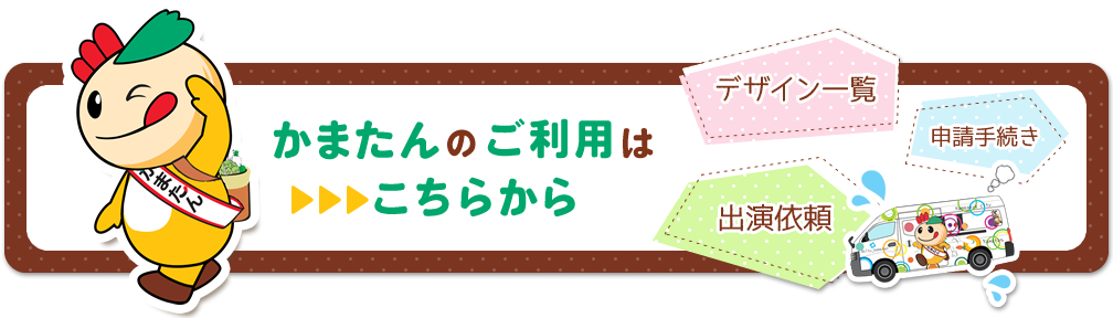 かまたんのご利用はこちらから　デザイン一覧　申請手続き　出演依頼